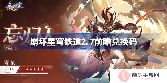 崩坏星穹铁道2.7前瞻兑换码大全 崩铁2.7直播兑换码分享